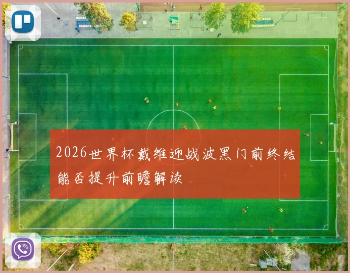 2026世界杯戴维迎战波黑门前终结能否提升前瞻解读