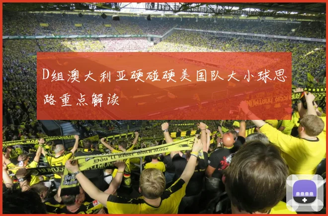 D组澳大利亚硬碰硬美国队大小球思路重点解读