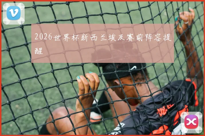 2026世界杯新西兰埃及赛前阵容提醒